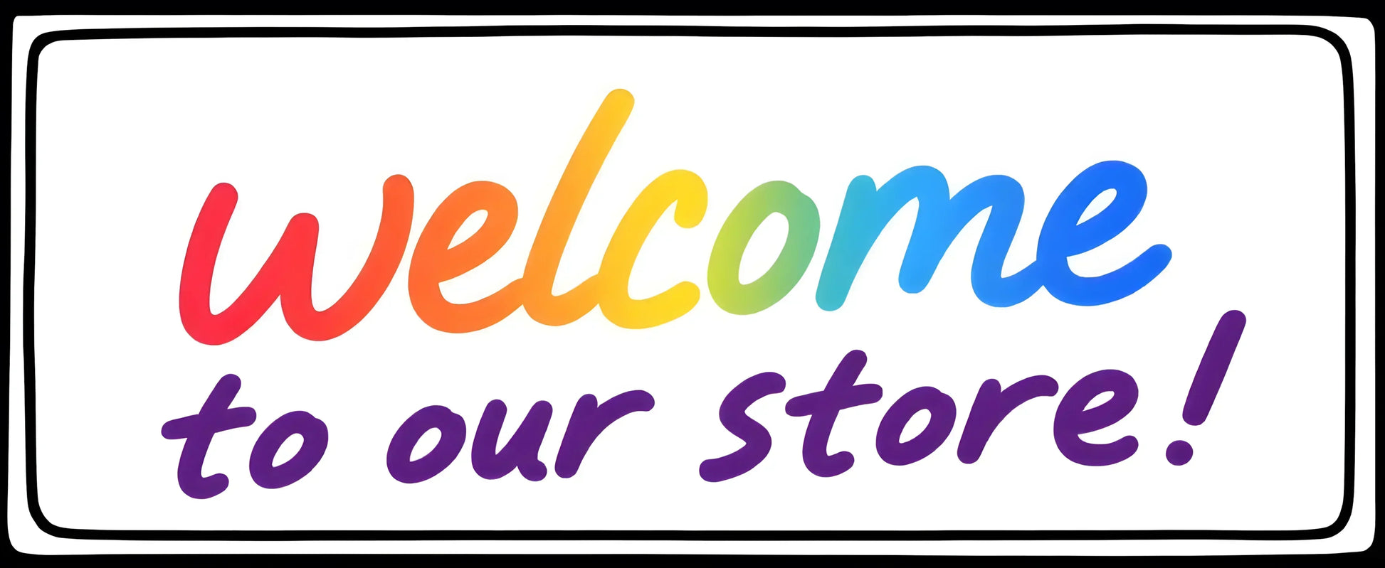 Colorful welcome sign for our store with cheerful lettering and inviting design